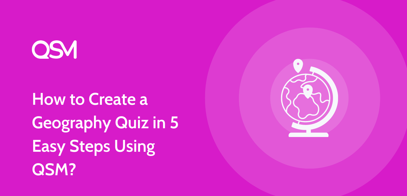 How to Create Geography Quiz in 5 Easy Steps Using QSM?